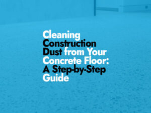 how to clean construction dust from concrete floor