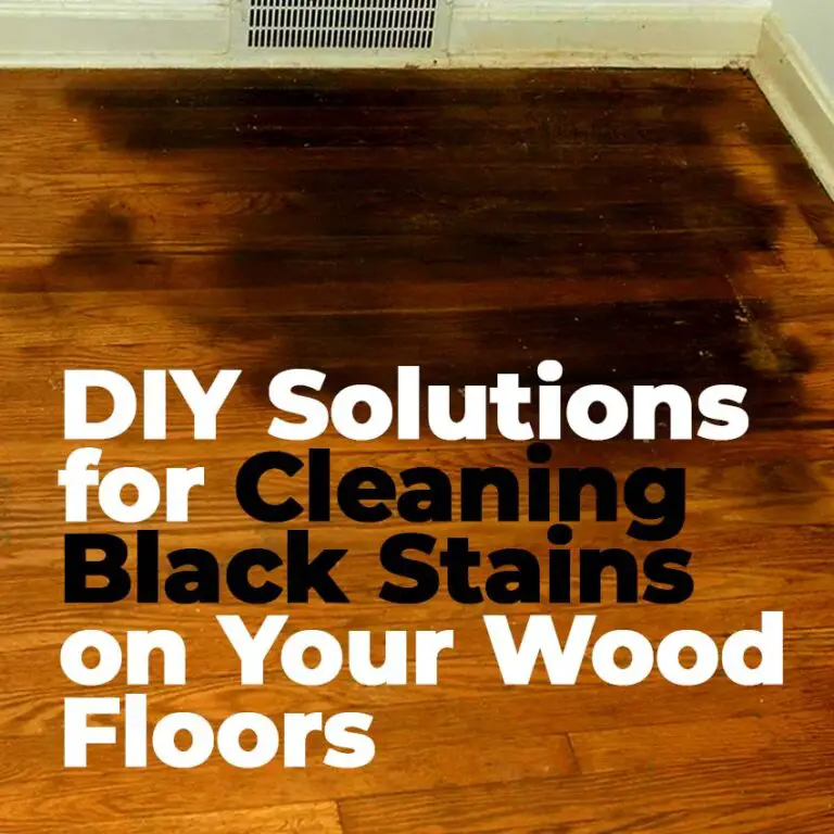DIY Solutions for Cleaning Black Stains on Your Wood Floors