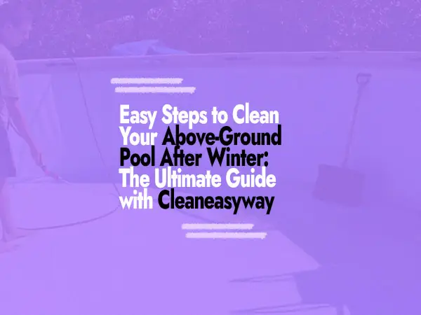 How to Clean Above Ground Pool After Winter