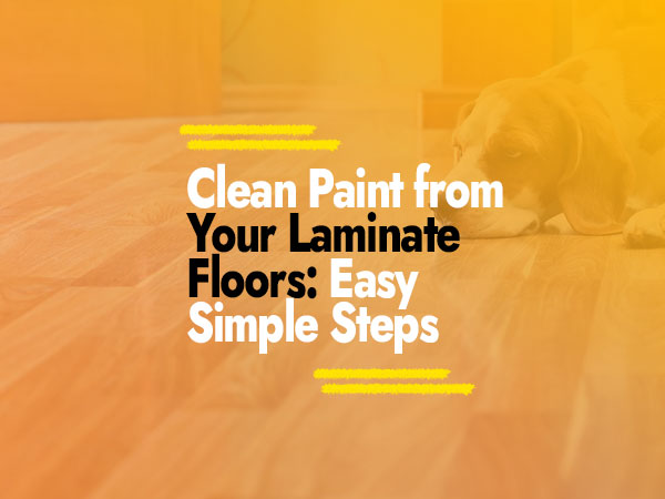 How to Clean Paint from Laminate Floors