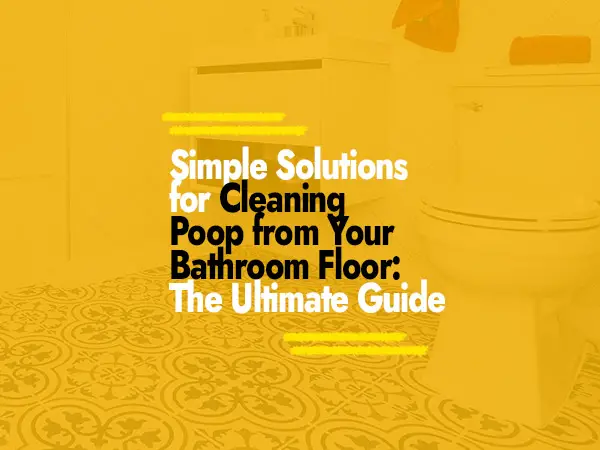 How to Clean Poop from Bathroom Floor