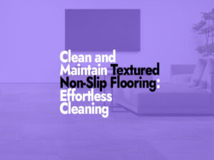 How to Clean Your Textured Non-Slip Floor