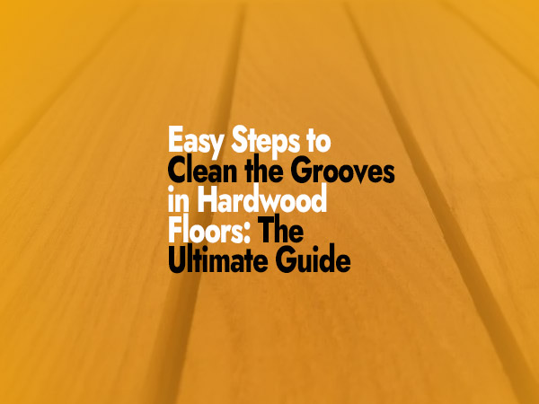 How to Clean the Grooves in Hardwood Floors