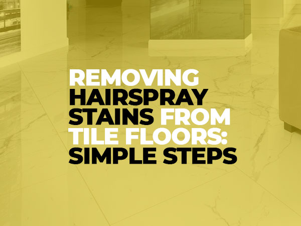 How to clean Hairspray Stains from Tile Floors