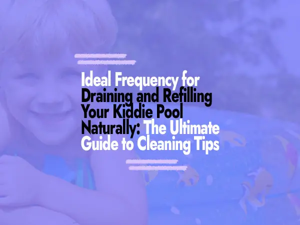 Ideal Frequency for Draining and Refilling Your Kiddie Pool Naturally