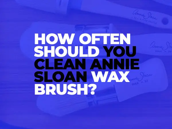 How-Often-Should-You-Clean-Annie-Sloan-Wax-Brush