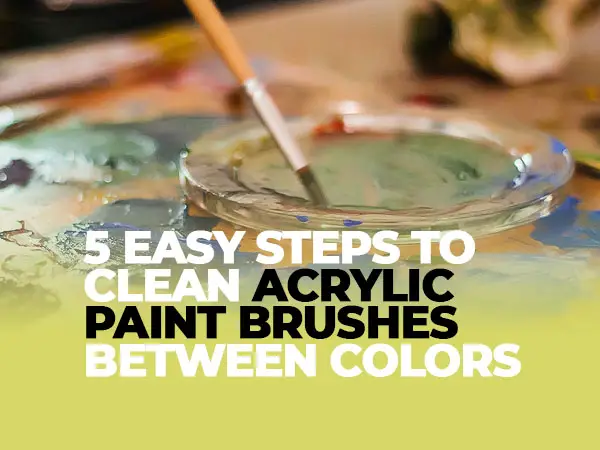 How to Clean Acrylic Paint Brushes Between Colors