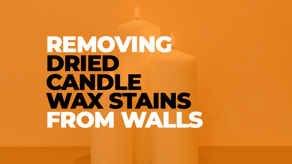 Cleaning Dried Candle Wax from Walls