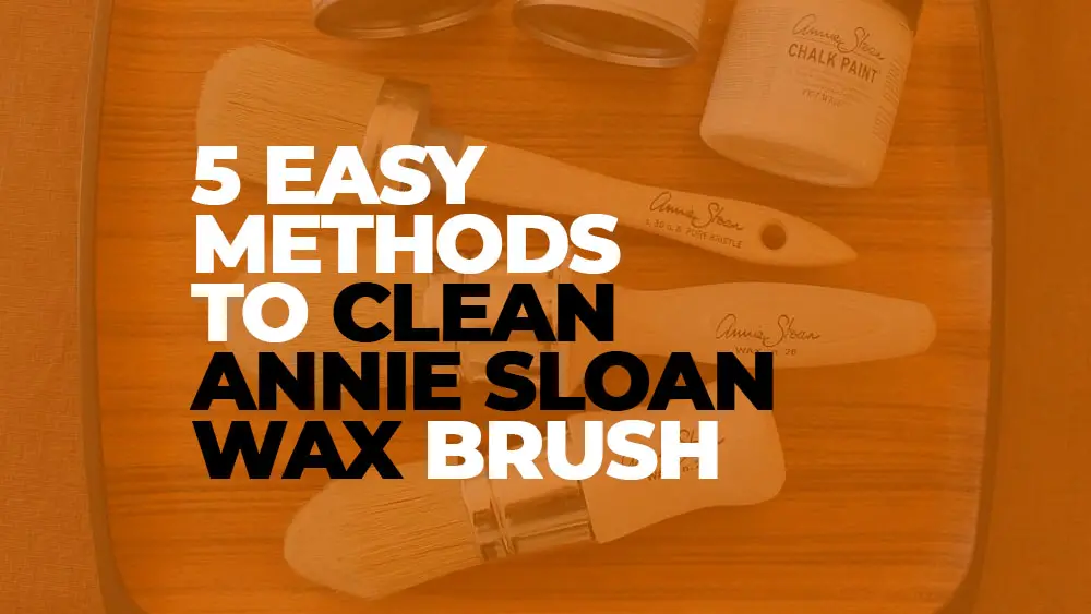 Easy Methods to Clean Annie Sloan Wax Brush