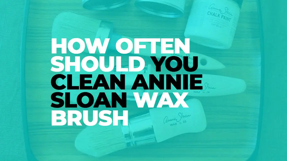 How Often to Clean Your Annie Sloan Wax Brush for Optimal Results