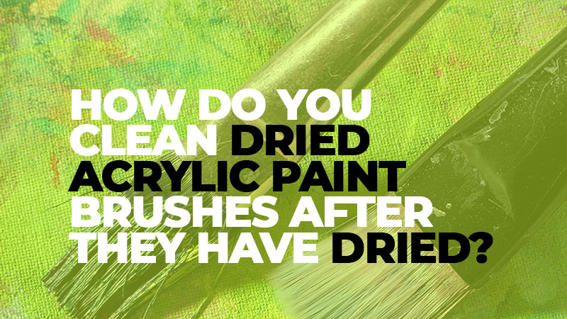 How do you clean dried acrylic paint brushes after they have dried?