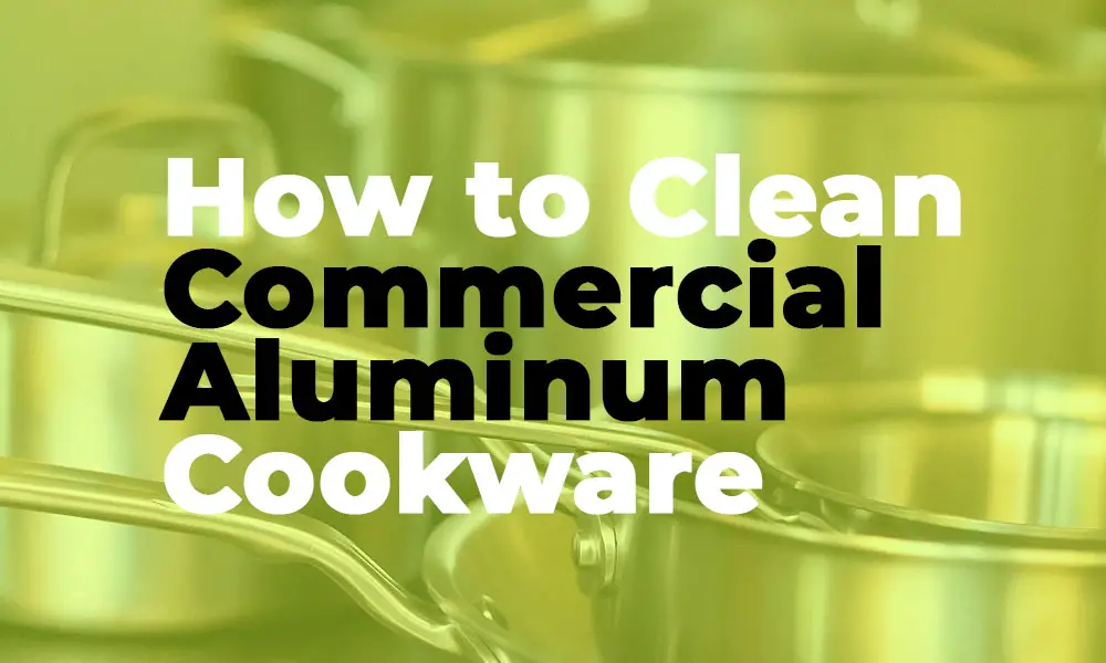 How to Clean Commercial Aluminum Cookware