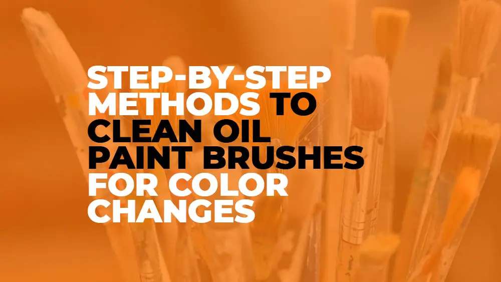 Methods to Clean Oil Paint Brushes for Color Changes