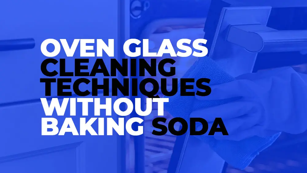 Quick and Easy Oven Glass Cleaning Techniques Without Baking Soda
