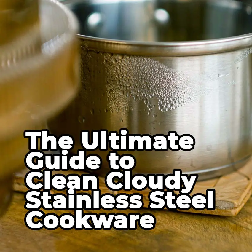 The Ultimate Guide To Clean Cloudy Stainless Steel Cookware 