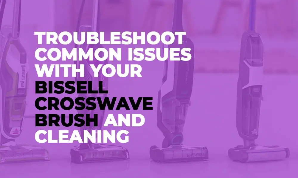 Troubleshoot Common Issues with Bissell Crosswave Brush