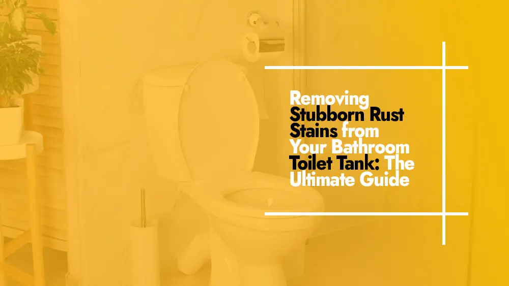 Cleaning Stubborn Rust Stains from Your Bathroom Toilet Tank