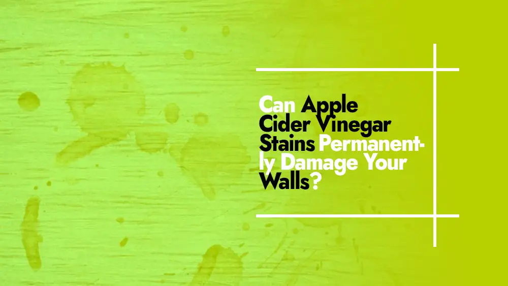How to Get Apple Cider Vinegar Stains Off Walls in a Safe Way