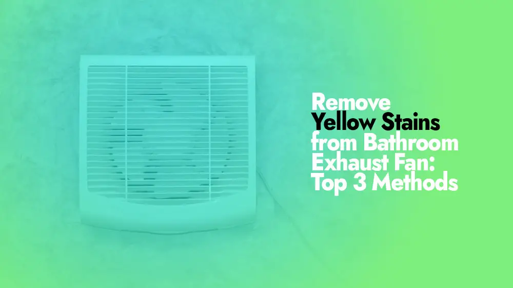 Remove Yellow Stains from Bathroom Exhaust Fan