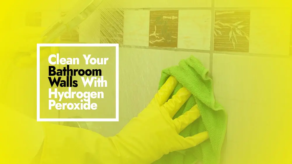Clean Bathroom Walls with Hydrogen Peroxide