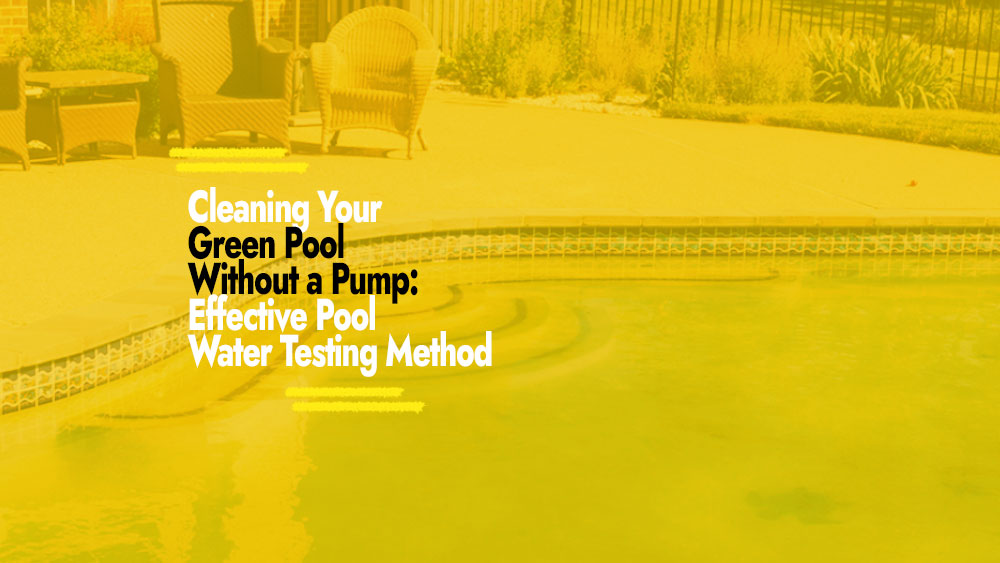 Cleaning your Green Pool Without a Pump
