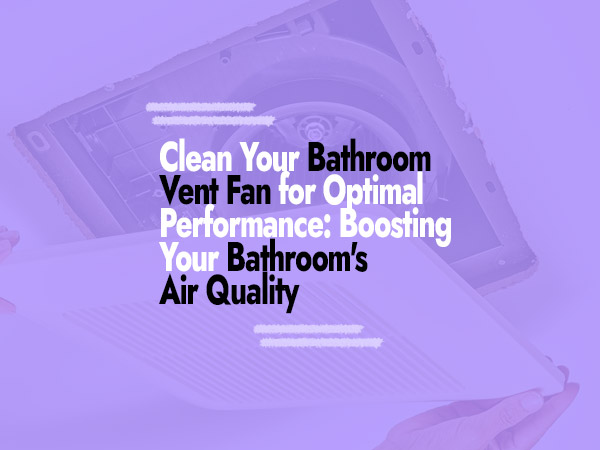How to Clean Bathroom Vent Fan