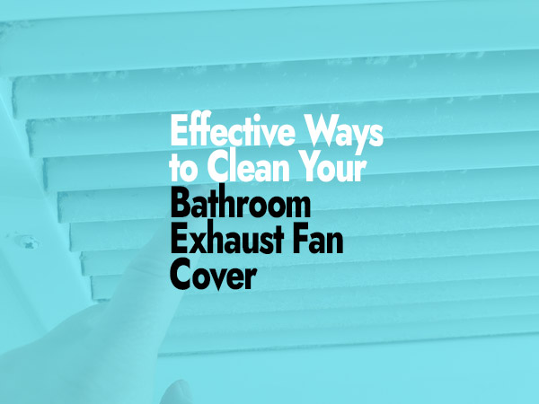 How to Clean Your Bathroom Exhaust Fan Cover