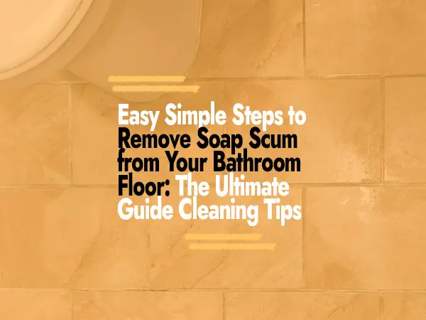 How to Remove Soap Scum from Your Bathroom Floor