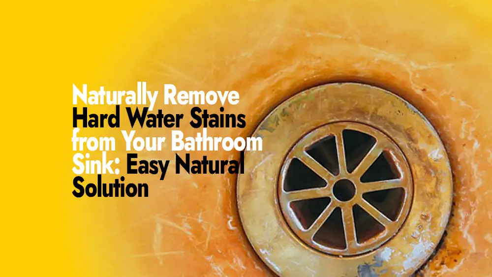 Remove Hard Water Stains Naturally from Your Bathroom Sink