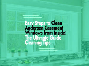 How to Clean Andersen Casement Windows from Inside