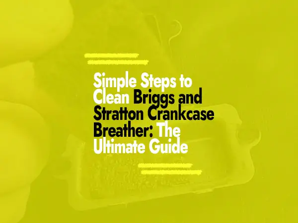 How to Clean Briggs and Stratton Crankcase Breather