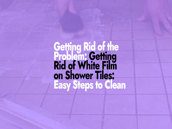 how to clean white film off shower tile
