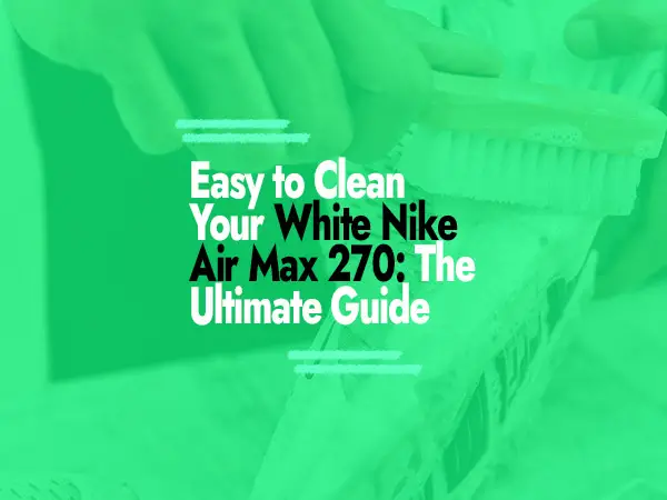 How to Clean White Nike Air Max 270