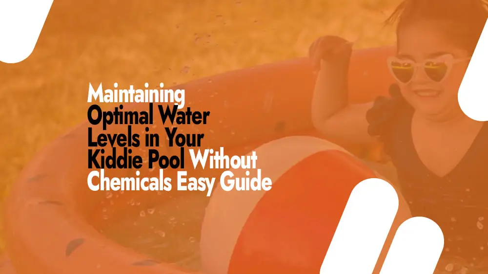How to Maintain Optimal Water Levels in Kiddie Pool Without Chemicals