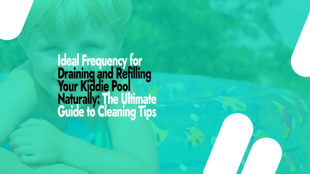 What Frequency for Draining and Refilling Kiddie Pool
