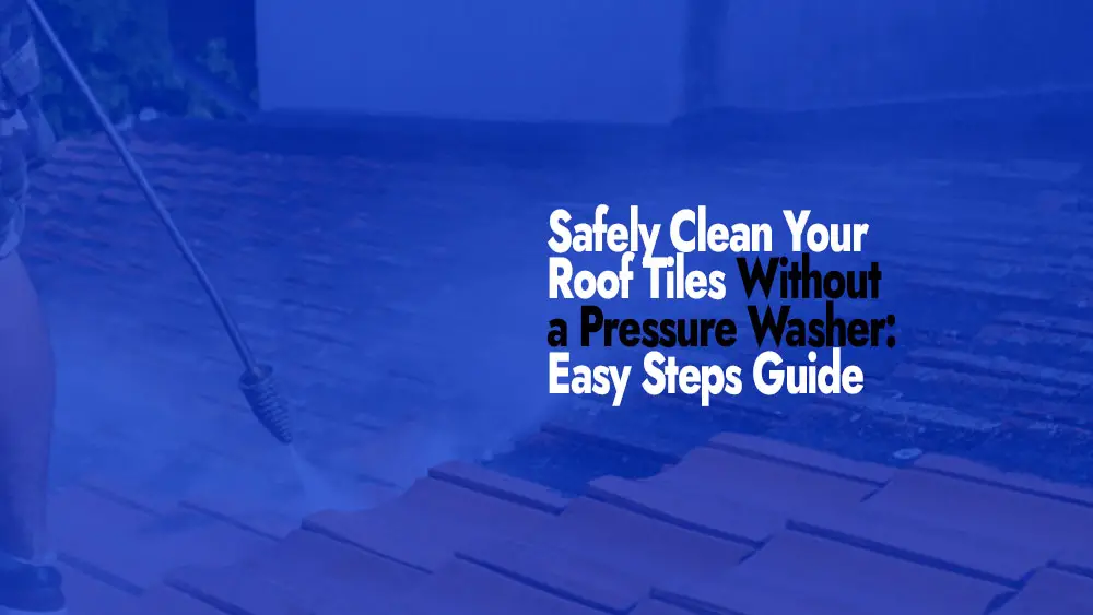 Clean Roof Tiles Without a Pressure Washer