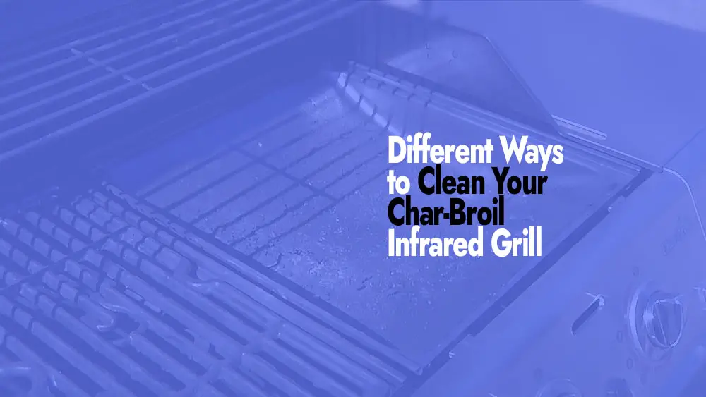 Different Ways to Clean Your Char-Broil Infrared Grill