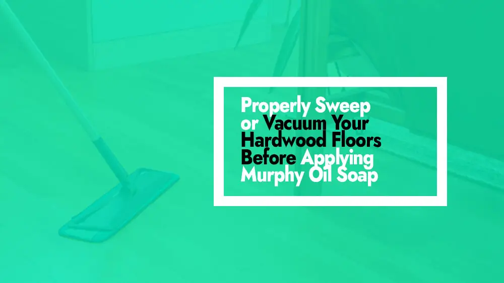 How to Sweep or Vacuum Your Hardwood Floors Before Applying Murphy Oil Soap